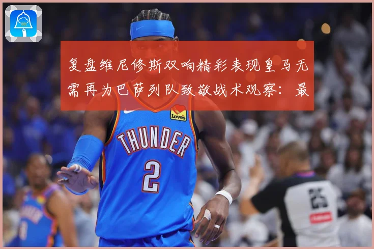 复盘维尼修斯双响精彩表现皇马无需再为巴萨列队致敬战术观察：最新赛事动态与深度分析