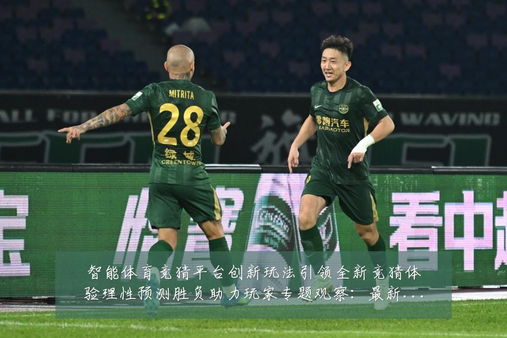 智能体育竞猜平台创新玩法引领全新竞猜体验理性预测胜负助力玩家专题观察:最新赛事动态与深度分析