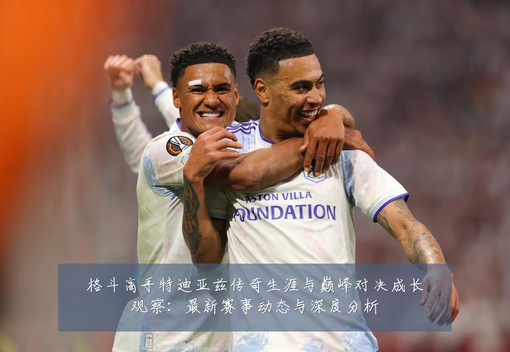 格斗高手特迪亚兹传奇生涯与巅峰对决成长观察:最新赛事动态与深度分析